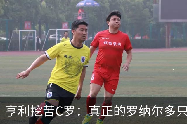 亨利挖苦C罗：真正的罗纳尔多只有一个